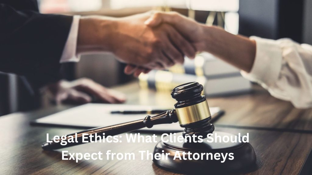 Legal Ethics: What Clients Should Expect from Their Attorneys