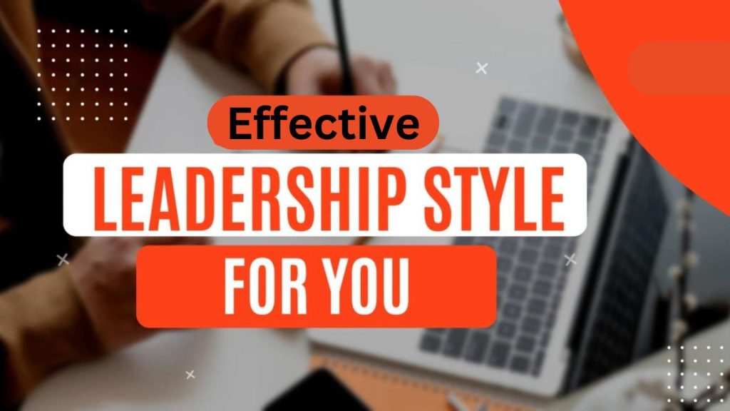 Effective Leadership Styles: Finding What Works for You