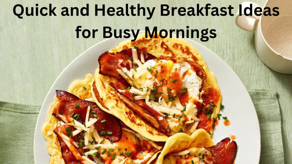 Quick and Healthy Breakfast Ideas for Busy Mornings