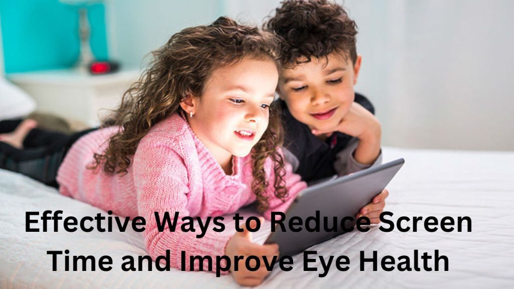 Effective Ways to Reduce Screen Time and Improve Eye Health