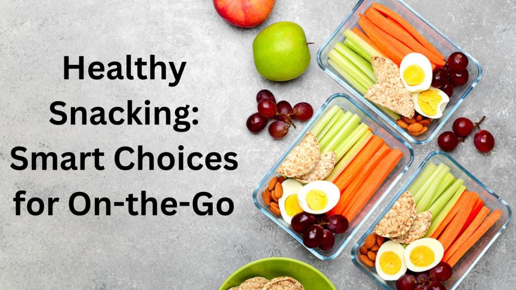 Healthy Snacking: Smart Choices for On-the-Go