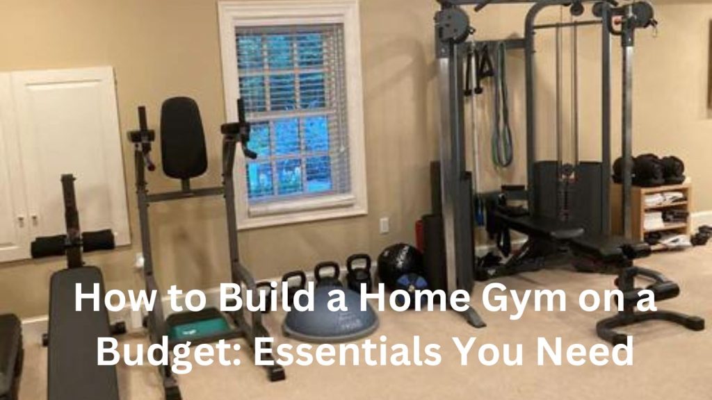 How to Build a Home Gym on a Budget: Essentials You Need